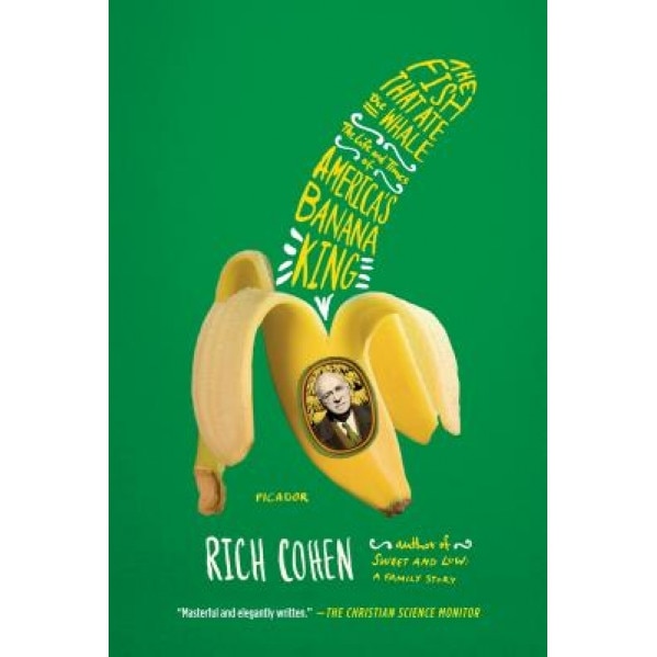 The Fish That Ate the Whale: The Life and Times of America's Banana King, Rich Cohen (Author)