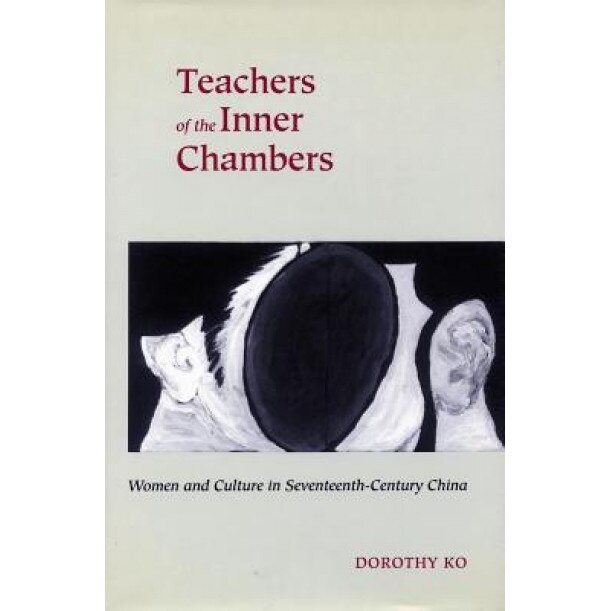 Teachers of the Inner Chambers: Women and Culture in Seventeenth-Century China, Dorothy Ko (Author)