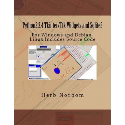 Python3.3.4 Tkinter/Ttk Widgets and Sqlite3: For Windows and Debian-Linux Includes Source Code - Herb Norbom (Author)