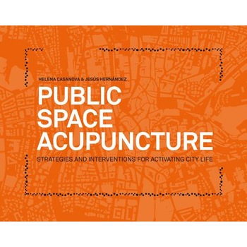 Public Space Acupuncture, Helena Casanova (Editor) Public Space Acupuncture, Helena Casanova (Editor)