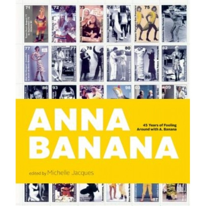Anna Banana: 45 Years of Fooling Around with A. Banana, Michelle Jacques (Editor)