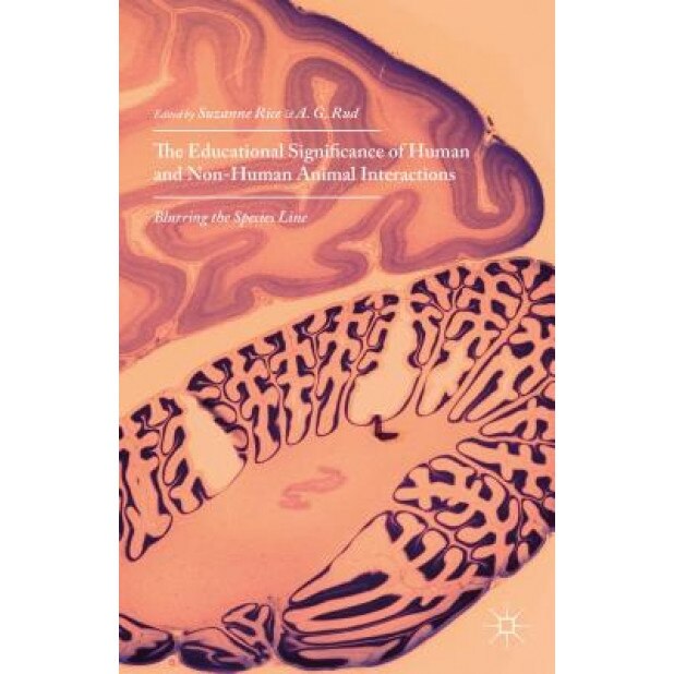The Educational Significance of Human and Non-Human Animal Interactions: Blurring the Species Line, Suzanne Rice (Editor)