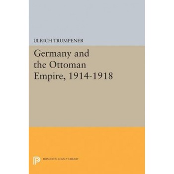 Germany and the Ottoman Empire, 1914-1918, Ulrich Trumpener (Author) Germany and the Ottoman Empire, 1914-1918, Ulrich Trumpener (Author)