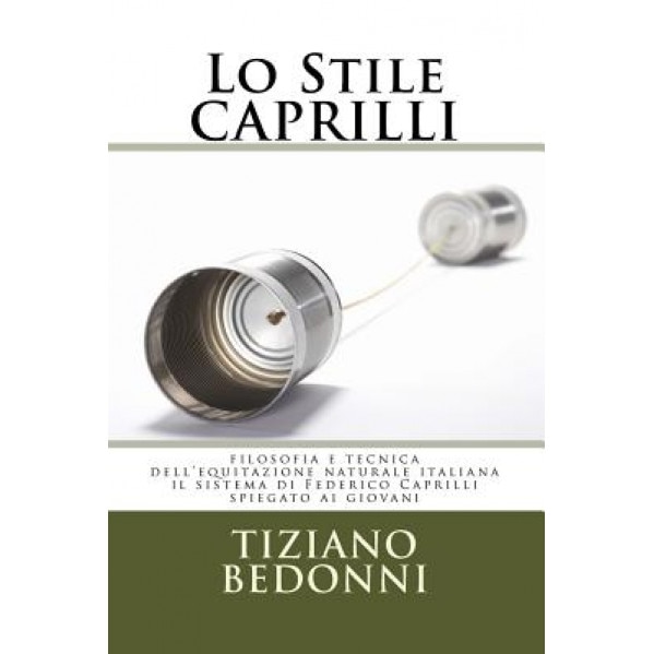 Lo Stile Caprilli: Filosofia E Tecnica Dell'equitazione Naturale Italiana - Il Sistema Di Federico Caprilli Spiegato AI Giovani, Tiziano Bedonni (Author)
