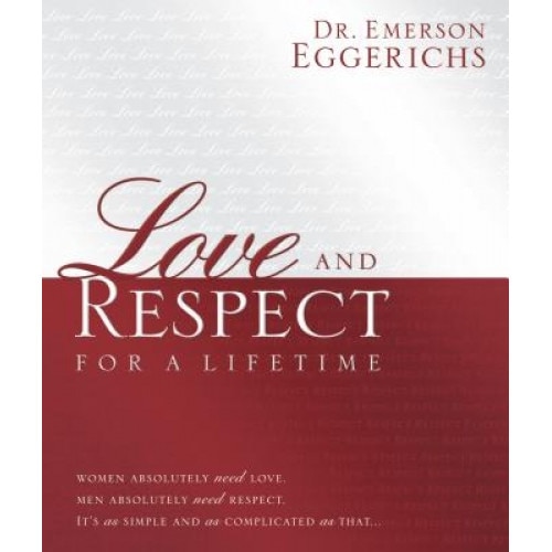 Love and Respect for a Lifetime: Women Absolutely Need Love. Men Absolutely Need Respect. Its as Simple and as Complicated as That..., Emerson Eggerichs