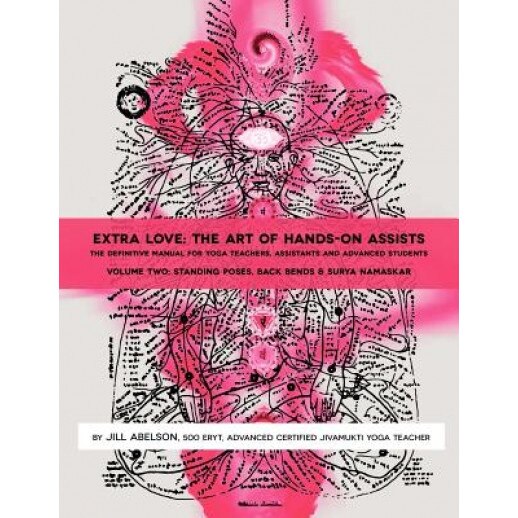 Extra Love: The Art of Hands-On Assists - The Definitive Manual for Yoga Teachers, Assistants and Advanced Students, Volume Two, Jill Abelson (Author)