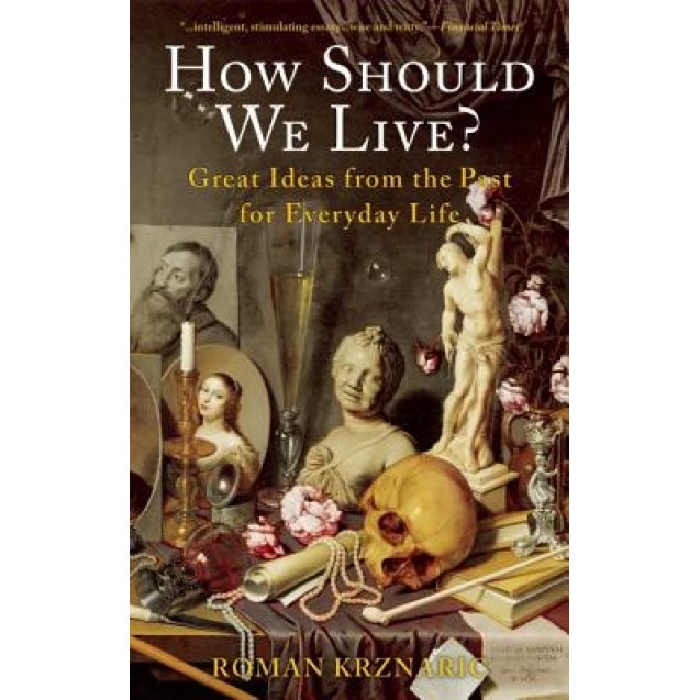 How Should We Live?: Great Ideas from the Past for Everyday Life, Roman Krznaric (Author)