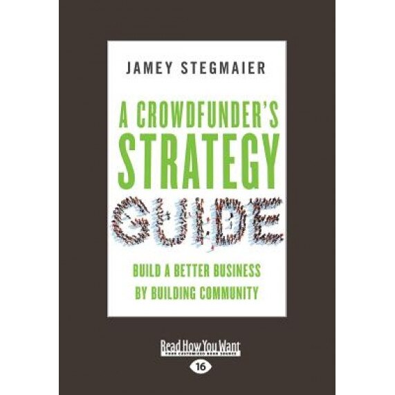 A Crowdfunder's Strategy Guide: Build a Better Business by Building Community (Large Print 16pt) - Jamey Stegmaier (Author)