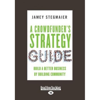 A Crowdfunder's Strategy Guide: Build a Better Business by Building Community (Large Print 16pt) - Jamey Stegmaier (Author) A Crowdfunder's Strategy Guide: Build a Better Business by Building Community (Large Print 16pt) - Jamey Stegmaier (Author)