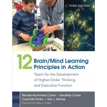 12 Brain/Mind Learning Principles in Action: Teach for the Development of Higher-Order Thinking and Executive Function, Renate Nummela Caine (Editor) 12 Brain/Mind Learning Principles in Action: Teach for the Development of Higher-Order Thinking and Executive Function, Renate Nummela Caine (Editor)