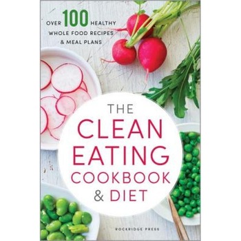 Clean Eating Cookbook & Diet: Over 100 Healthy Whole Food Recipes & Meal Plans, Rockridge Press (Author) Clean Eating Cookbook & Diet: Over 100 Healthy Whole Food Recipes & Meal Plans, Rockridge Press (Author)