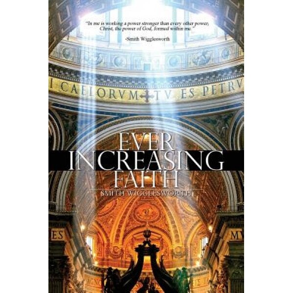 Ever Increasing Faith, Smith Wigglesworth (Author)