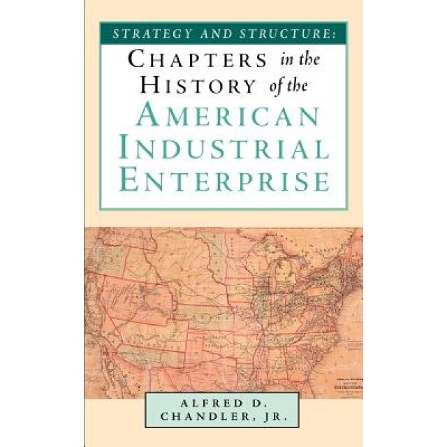 Strategy and Structure: Chapters in the History of the American Industrial Enterprise - Alfred DuPont, Jr. Chandler (Author)