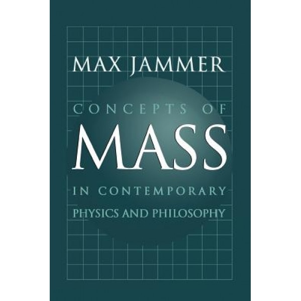 Concepts of Mass in Contemporary Physics and Philosophy, Max Jammer (Author)