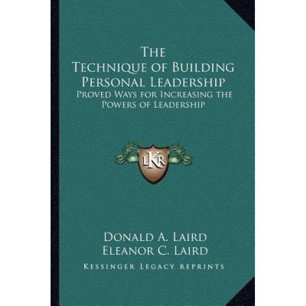 The Technique of Building Personal Leadership: Proved Ways for Increasing the Powers of Leadership, Donald A. Laird (Author)
