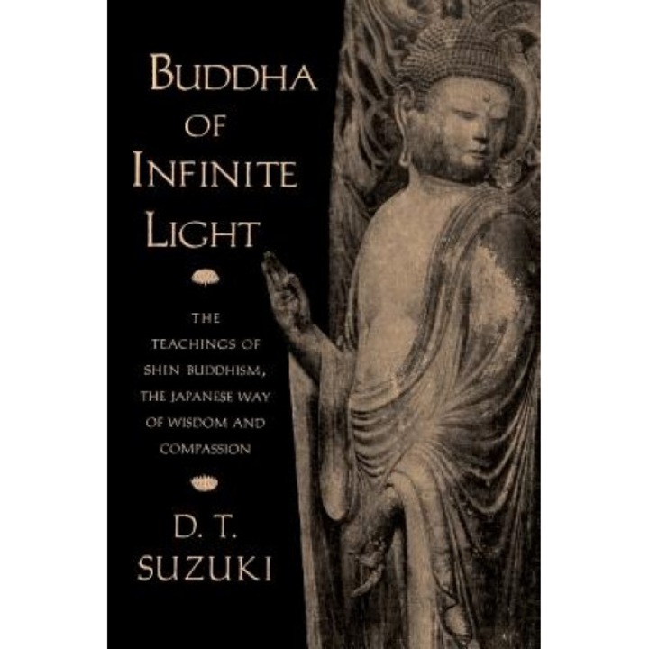 Buddha of Infinite Light: The Teachings of Shin Buddhism, the Japanese Way of Wisdom and Compassion, Daisetz Teitaro Suzuki (Author)