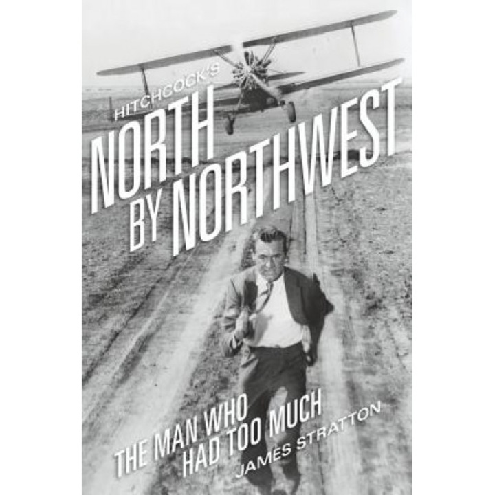 Hitchcock's North by Northwest: The Man Who Had Too Much, James Stratton (Author)