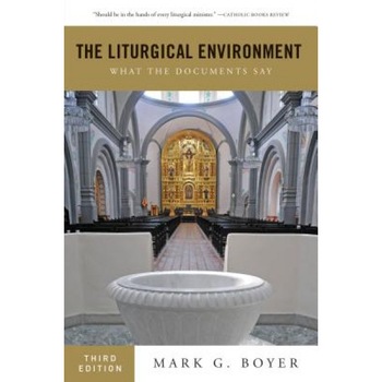 The Liturgical Environment: What the Documents Say, Mark G. Boyer (Author) The Liturgical Environment: What the Documents Say, Mark G. Boyer (Author)