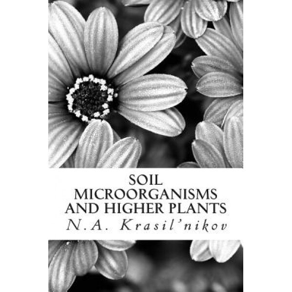 Soil Microorganisms and Higher Plants: The Classic Text on Living Soils, N. a. Krasil'nikov (Author)