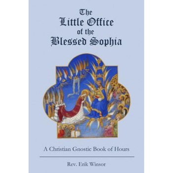 The Little Office of the Blessed Sophia: A Christian Gnostic Book of Hours, Rev Erik Winsor (Author) The Little Office of the Blessed Sophia: A Christian Gnostic Book of Hours, Rev Erik Winsor (Author)