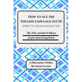 How to Ace the English Language Igcse (0500 Cie Version Higher Tier): Tips, Tricks, and Advice to Help You Ace Your Exam in Eight Easy Lessons, Dr K. Patrick (Author) How to Ace the English Language Igcse (0500 Cie Version Higher Tier): Tips, Tricks, and Advice to Help You Ace Your Exam in Eight Easy Lessons, Dr K. Patrick (Author)