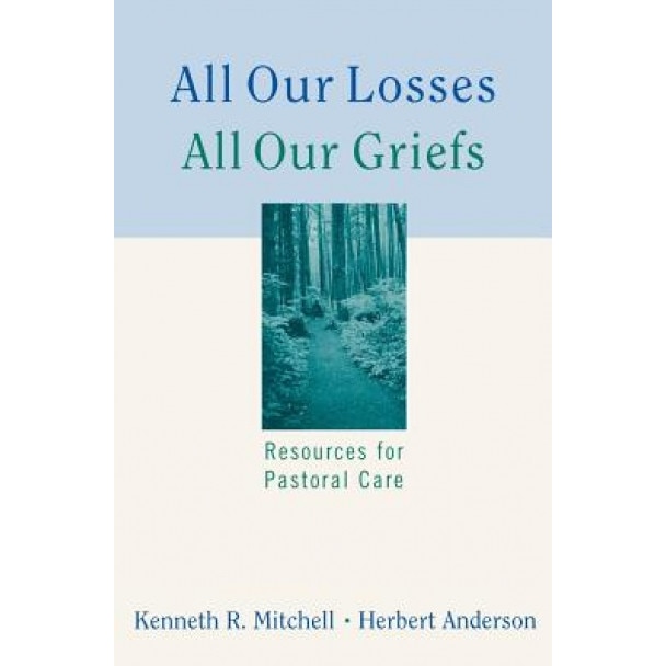 All Our Losses, All Our Griefs: Resources for Pastoral Care, HERBERT & ANDERSON, Kenneth R. Mitchell
