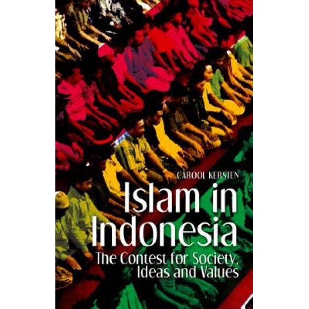 Islam in Indonesia: The Contest for Society, Ideas and Values, Carool Kersten (Author)