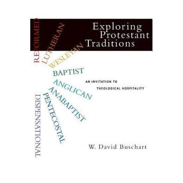 Exploring Protestant Traditions: An Invitation to Theological Hospitality, W. David Buschart