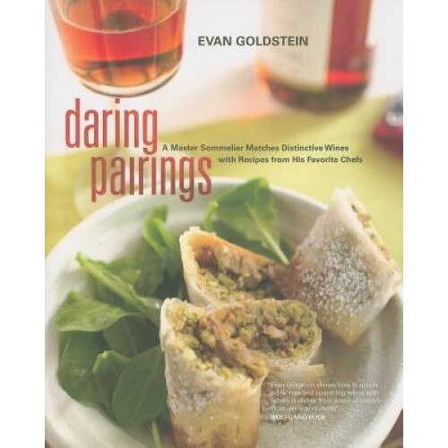 Daring Pairings: A Master Sommelier Matches Distinctive Wines with Recipes from His Favorite Chefs, Evan Goldstein