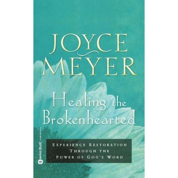 Healing the Brokenhearted: Experience Restoration Through the Power of God's Word, Joyce Meyer Healing the Brokenhearted: Experience Restoration Through the Power of God's Word, Joyce Meyer