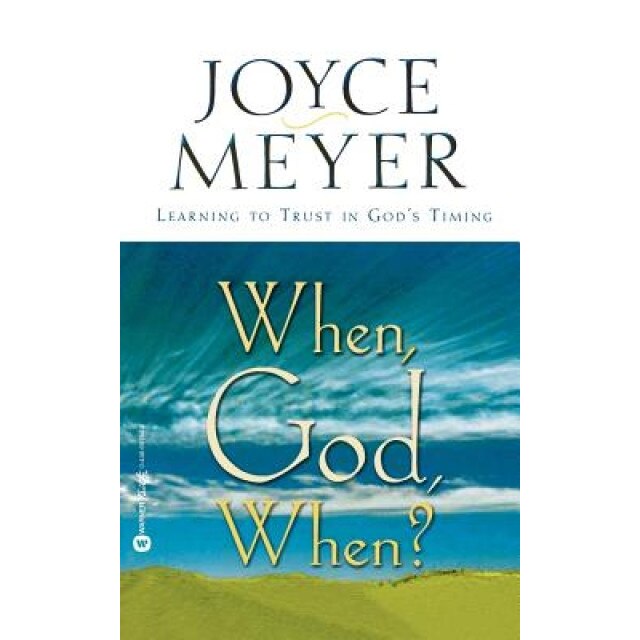 When, God, When?: Learning to Trust in God's Timing, Joyce Meyer