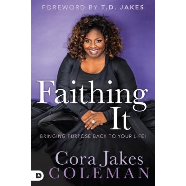 Faithing It: Bringing Purpose Back to Your Life!, Cora Jakes-Coleman (Author)