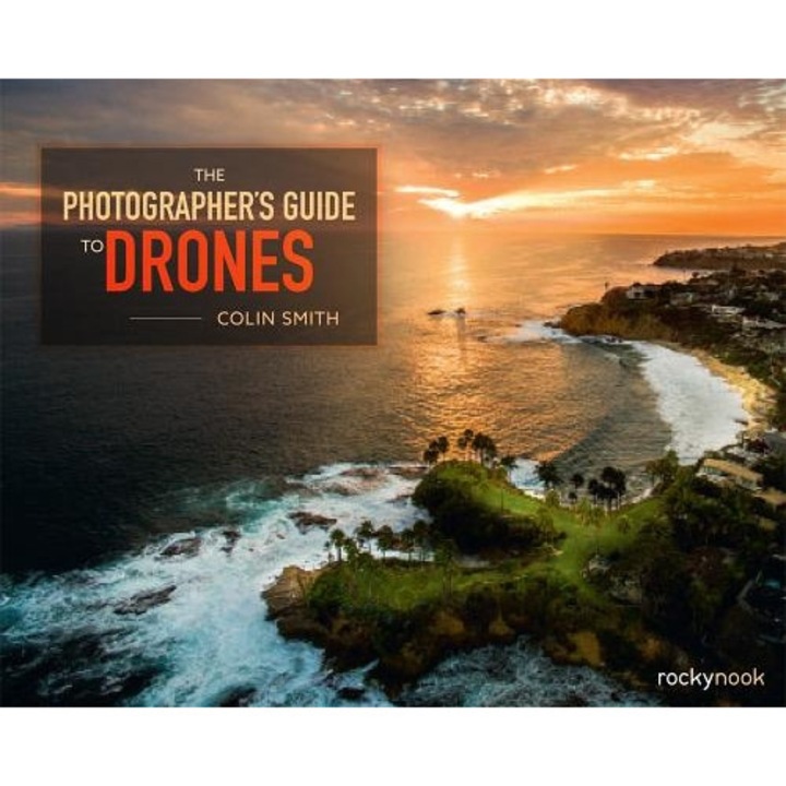 The Photographer's Guide to Drones, Colin Smith (Author)