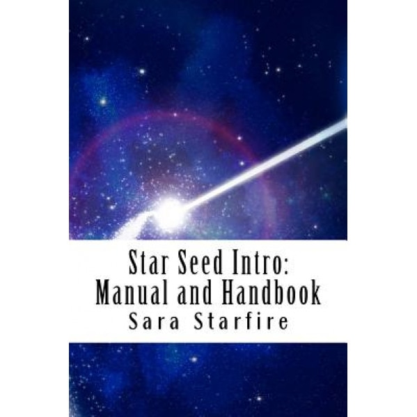 Star Seed Intro: Manual and Handbook: A Survival Guide for the Ultra-Sensitive, Sara Starfire (Author)