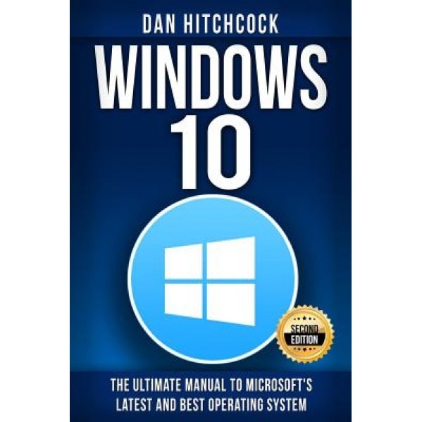 Windows 10: The Ultimate Manual to Microsoft's Latest and Best Operating System - Bonus Inside!, Dan Hitchcock (Author)