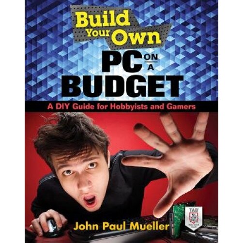 Build Your Own PC on a Budget: A DIY Guide for Hobbyists and Gamers - John Mueller (Author)