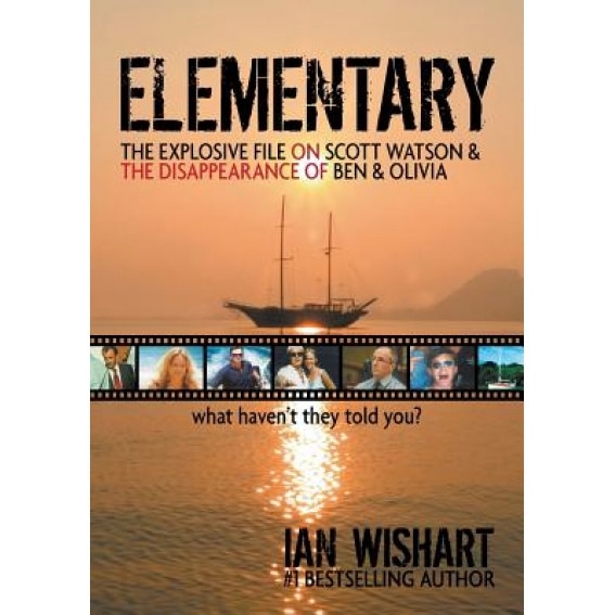 Elementary: The Explosive File on Scott Watson and the Disappearance of Ben & Olivia - What Haven't They Told You?, Ian Wishart (Author)