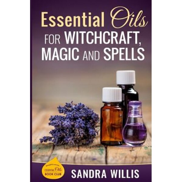 Essential Oils for Witchcraft, Magic and Spells - Sandra Willis (Author)