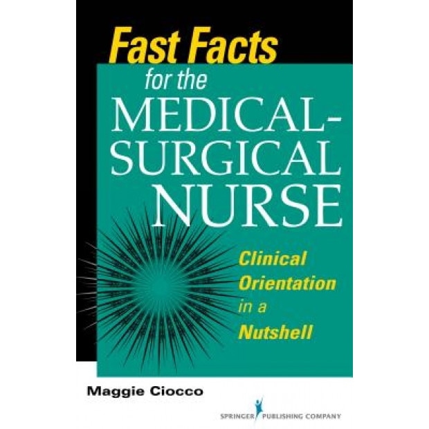 Fast Facts for the Medical-Surgical Nurse: Clinical Orientation in a Nutshell - Margaret Ciocco (Author)