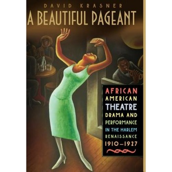 A Beautiful Pageant: African American Theatre, Drama, and Performance in the Harlem Renaissance, 1910-1927, David Krasner (Author) A Beautiful Pageant: African American Theatre, Drama, and Performance in the Harlem Renaissance, 1910-1927, David Krasner (Author)