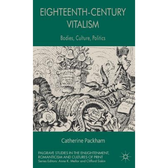 Eighteenth-Century Vitalism: Bodies, Culture, Politics, Catherine Packham (Author)