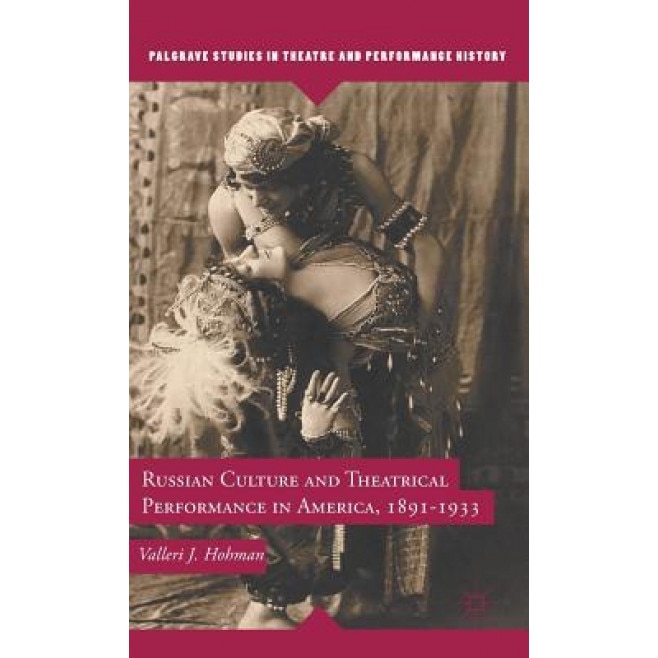 Russian Culture and Theatrical Performance in America, 1891-1933, Valleri J. Hohman (Author)