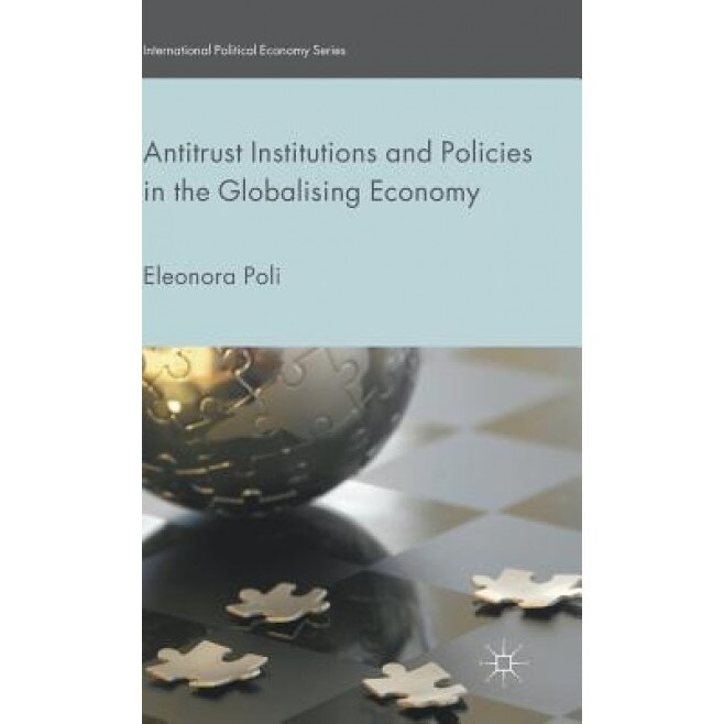 Antitrust Institutions and Policies in the Globalising Economy, Eleonora Poli (Author)