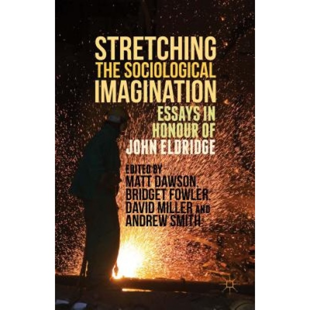 Stretching the Sociological Imagination: Essays in Honour of John Eldridge, Matt Dawson (Editor)