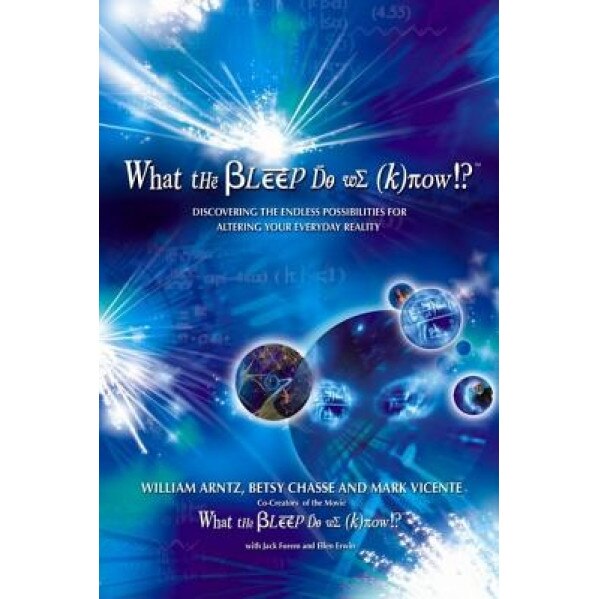 What the Bleep Do We Know!?: Discovering the Endless Possibilities for Altering Your Everyday Reality - William Arntz (Author)