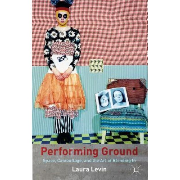 Performing Ground: Space, Camouflage, and the Art of Blending in, Laura Levin (Author)