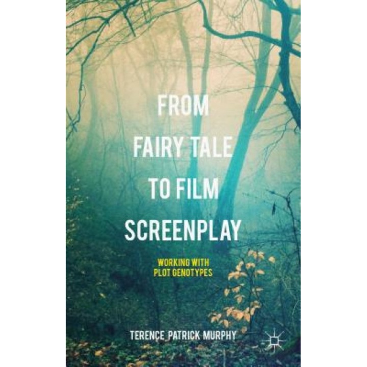 From Fairy Tale to Film Screenplay: Working with Plot Genotypes, Terence Patrick Murphy (Author)