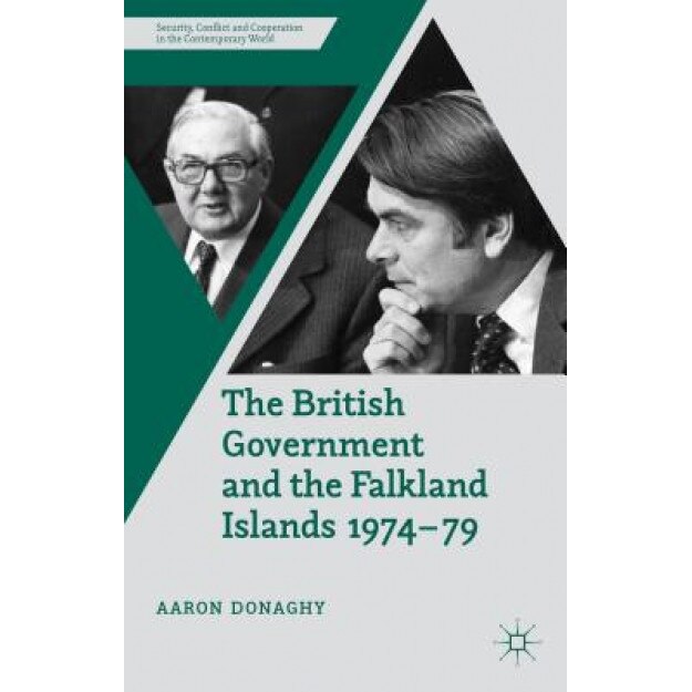 The British Government and the Falkland Islands, 1974-79, Aaron Donaghy (Author)