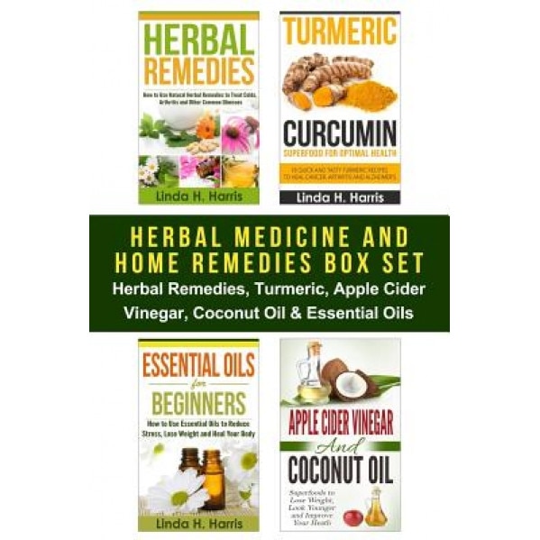 Herbal Medicine and Home Remedies Box Set: Herbal Remedies, Turmeric, Apple Cider Vinegar, Coconut Oil & Essential Oils, Linda Harris (Author)