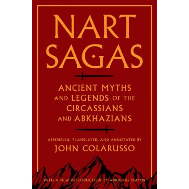 Nart Sagas: Ancient Myths and Legends of the Circassians and Abkhazians, John Colarusso (Author)
